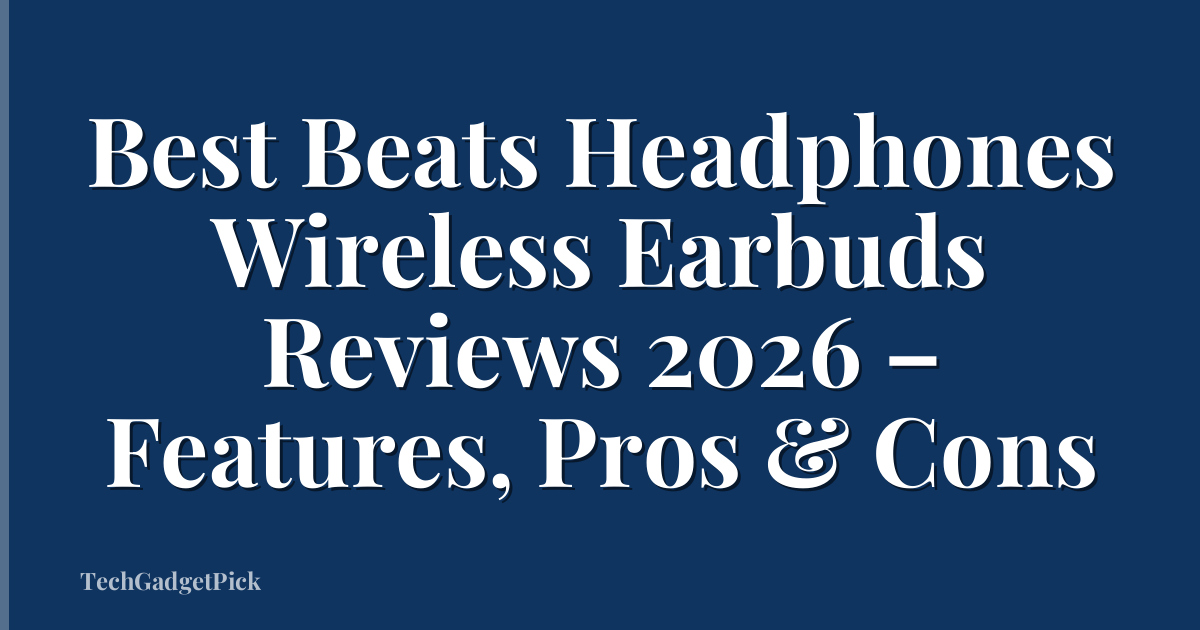 Best Beats Headphones Wireless Earbuds Reviews 2026 – Features, Pros & Cons