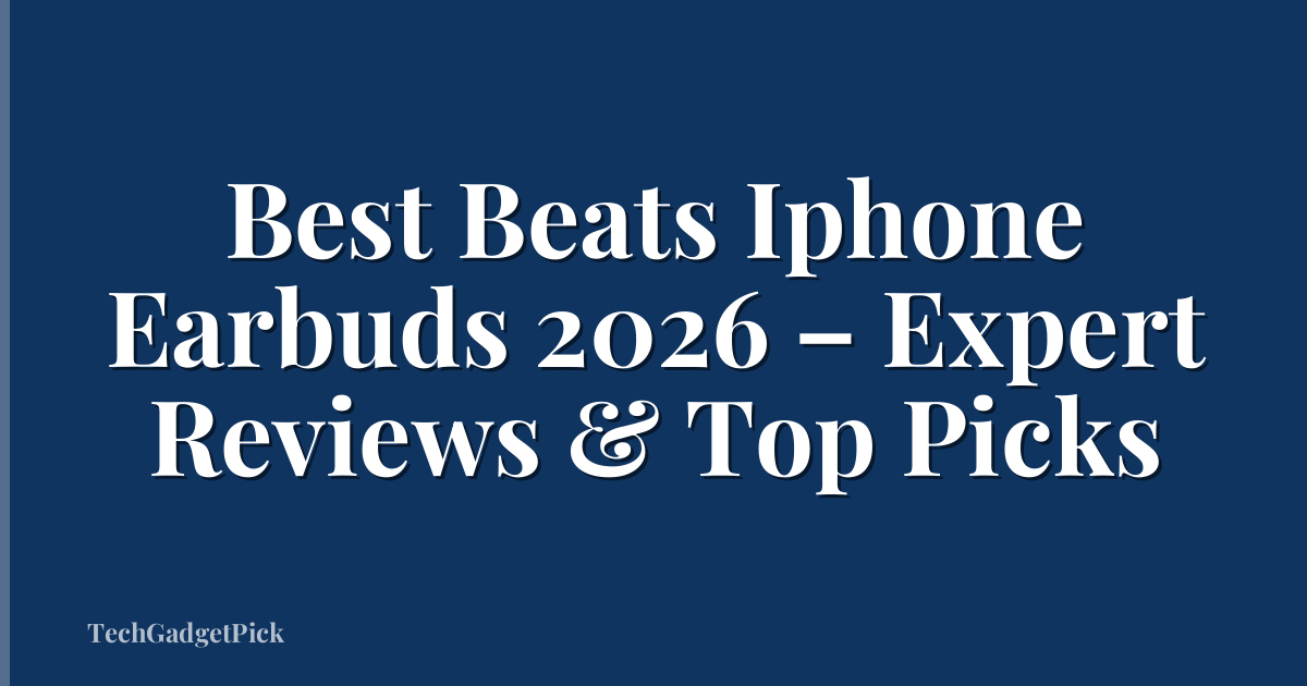 Best Beats Iphone Earbuds 2026 – Expert Reviews & Top Picks