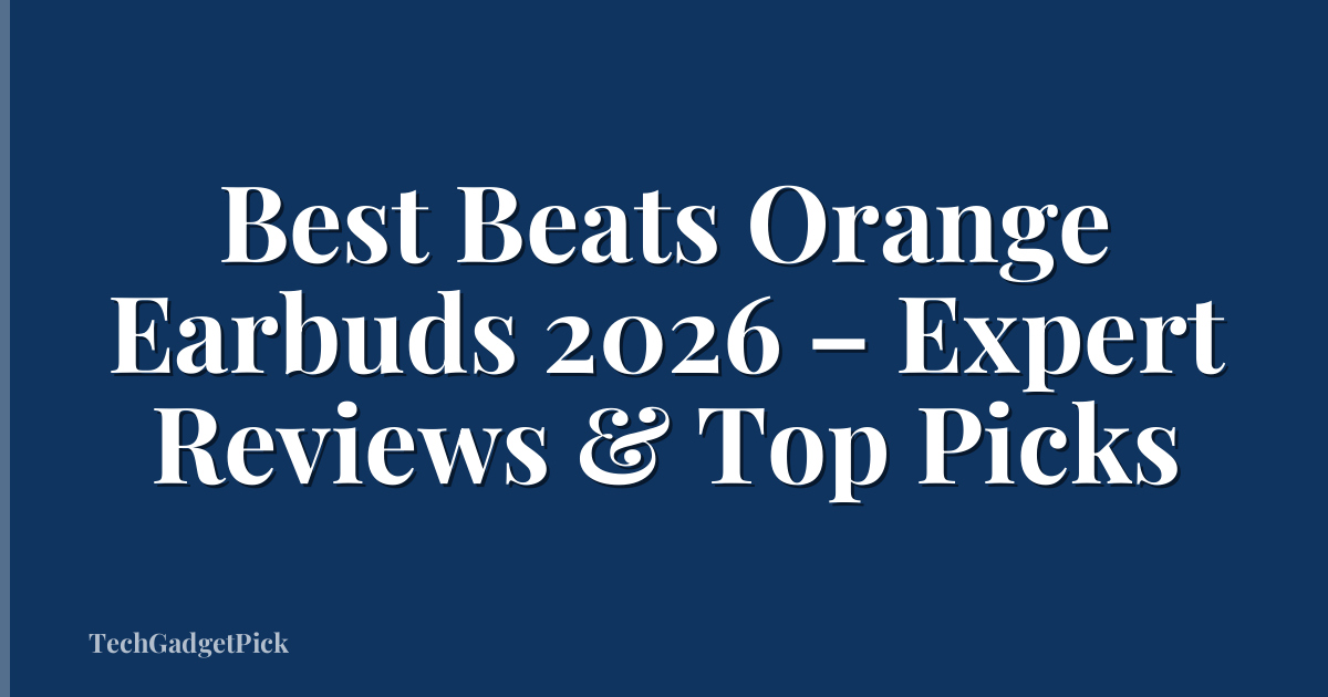 Best Beats Orange Earbuds 2026 – Expert Reviews & Top Picks