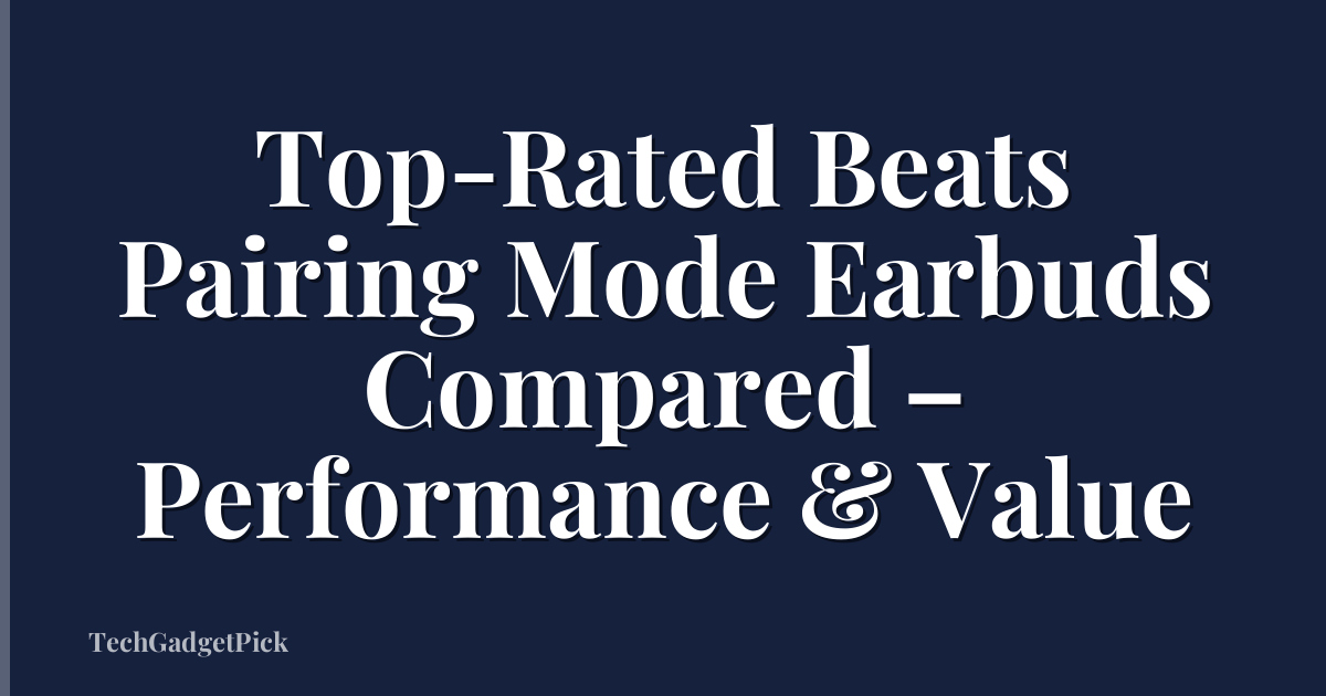 Top-Rated Beats Pairing Mode Earbuds Compared – Performance & Value