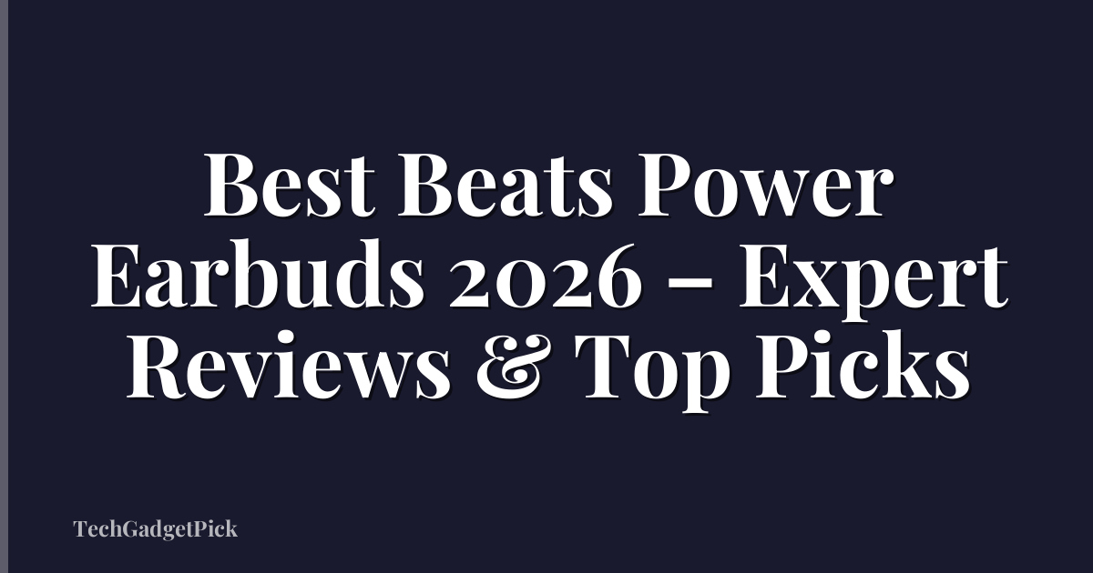 Best Beats Power Earbuds 2026 – Expert Reviews & Top Picks