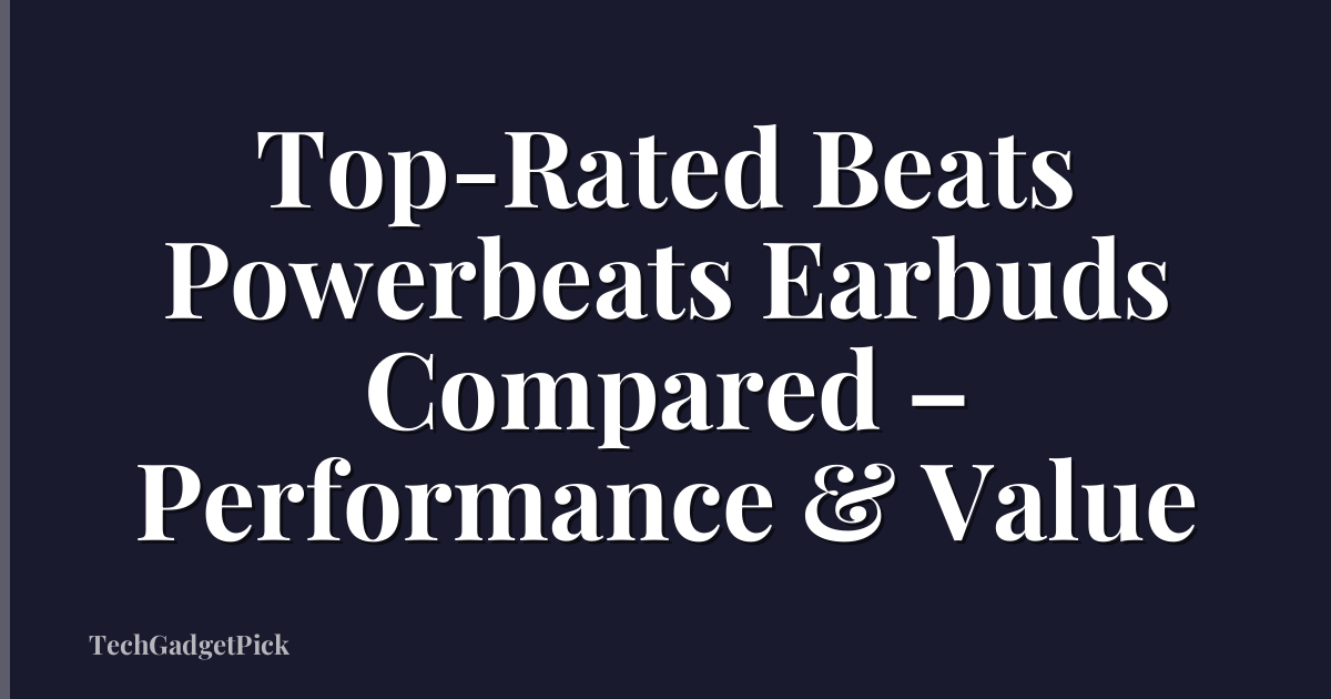 Top-Rated Beats Powerbeats Earbuds Compared – Performance & Value