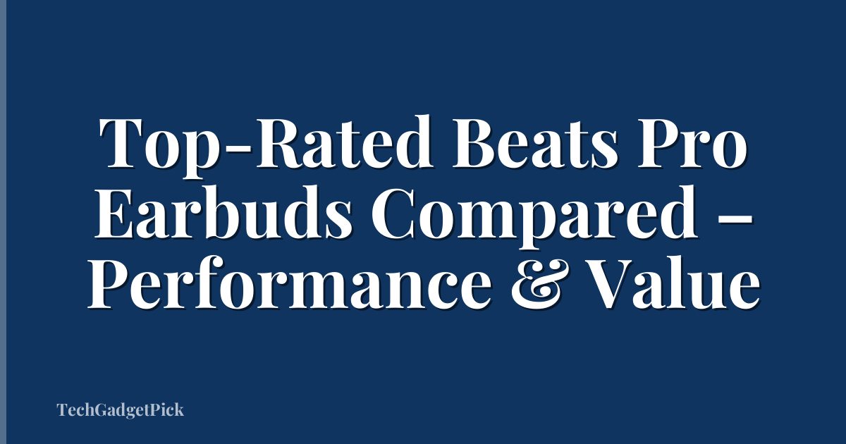 Top-Rated Beats Pro Earbuds Compared – Performance & Value