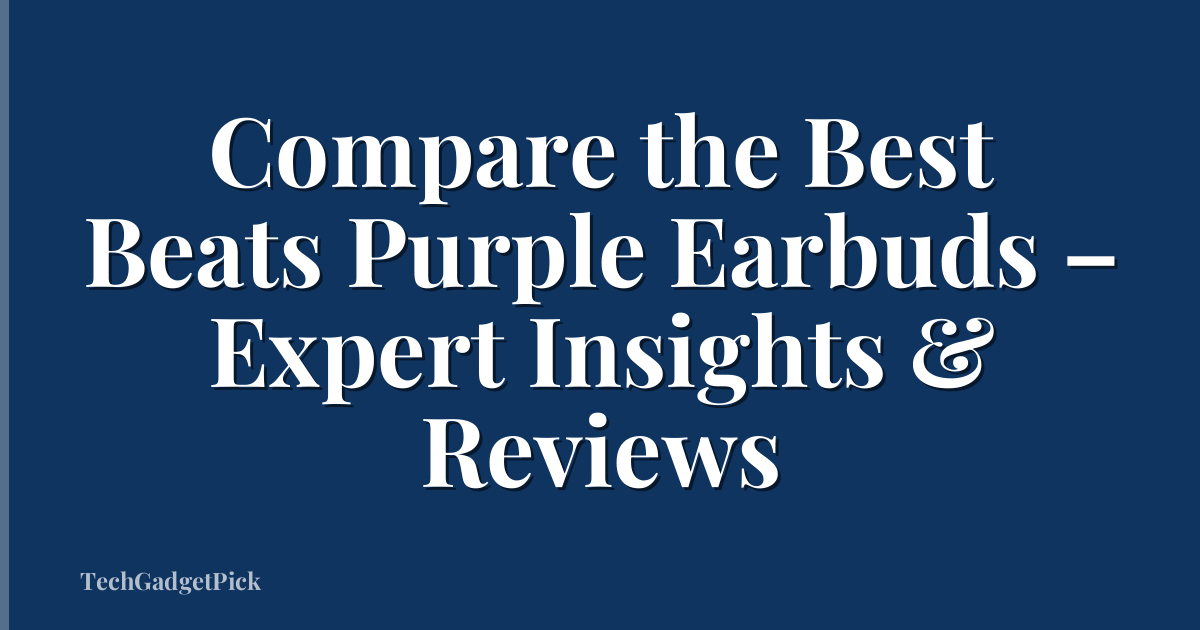 Compare the Best Beats Purple Earbuds – Expert Insights & Reviews