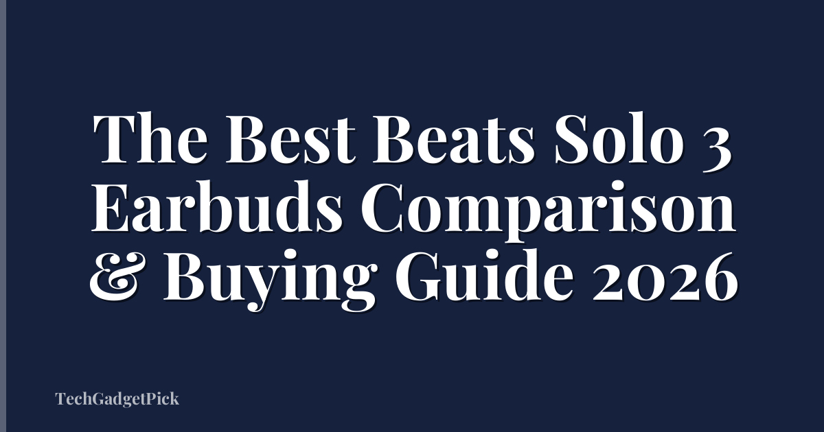 The Best Beats Solo 3 Earbuds Comparison & Buying Guide 2026