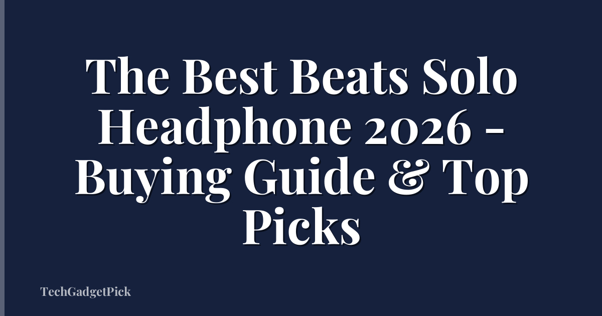 The Best Beats Solo Headphone 2026 - Buying Guide & Top Picks
