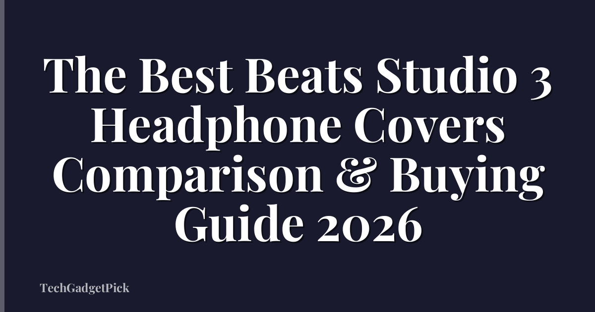 The Best Beats Studio 3 Headphone Covers Comparison & Buying Guide 2026