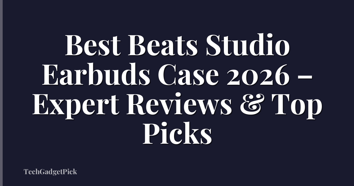 Best Beats Studio Earbuds Case 2026 – Expert Reviews & Top Picks