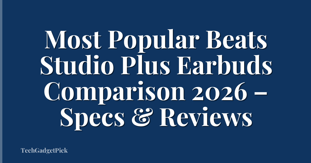 Most Popular Beats Studio Plus Earbuds Comparison 2026 – Specs & Reviews