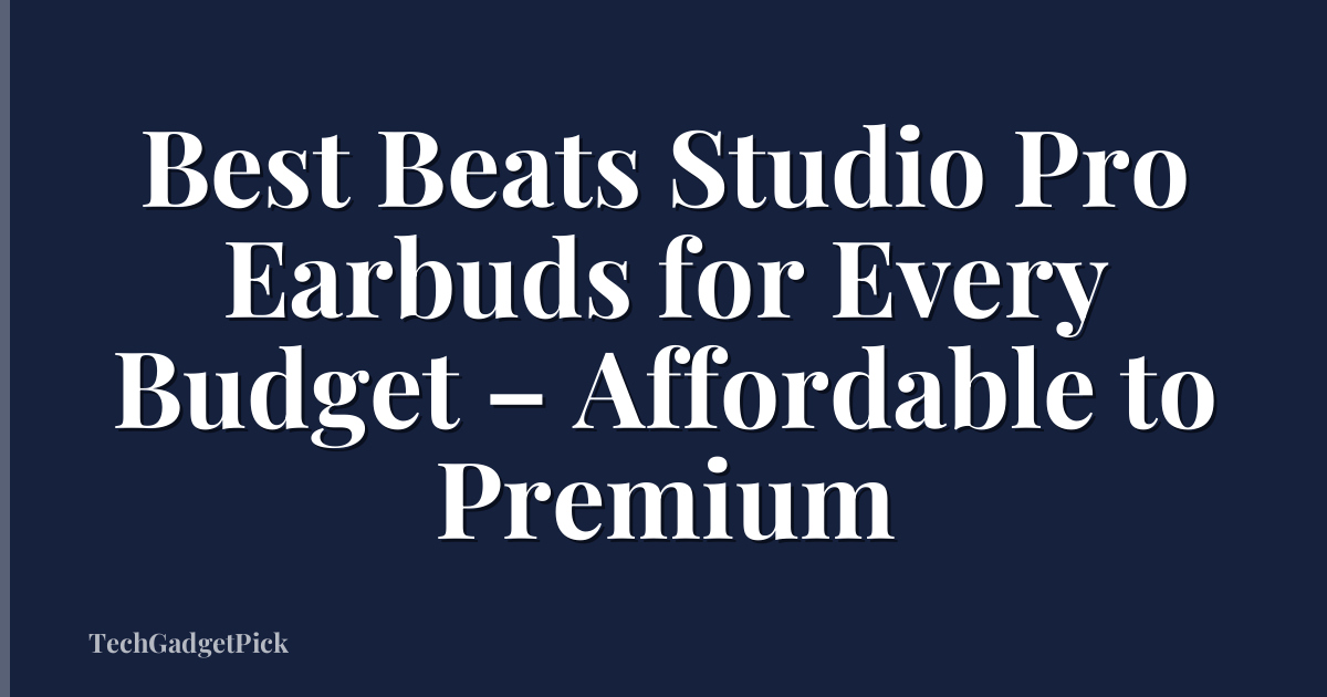Best Beats Studio Pro Earbuds for Every Budget – Affordable to Premium