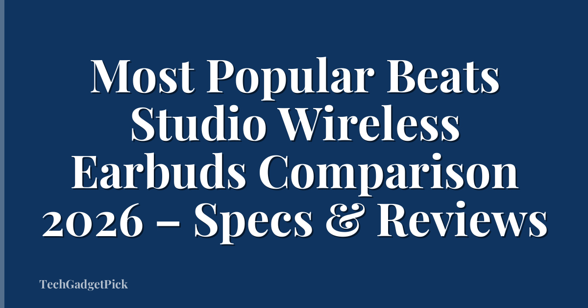 Most Popular Beats Studio Wireless Earbuds Comparison 2026 – Specs & Reviews
