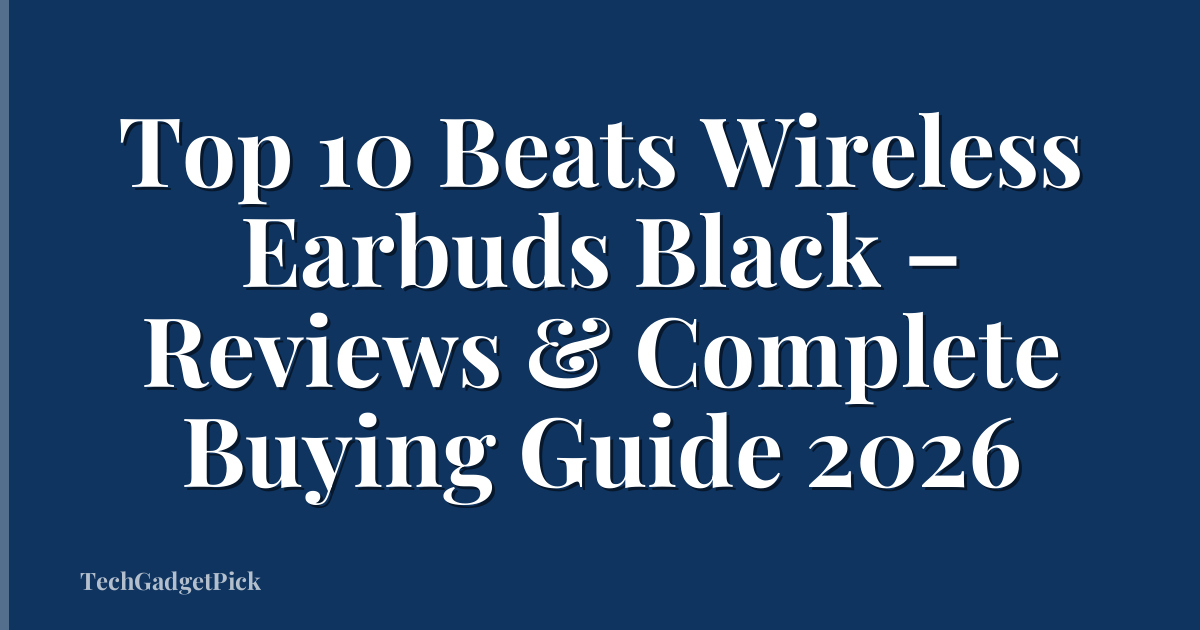 Top 10 Beats Wireless Earbuds Black – Reviews & Complete Buying Guide 2026