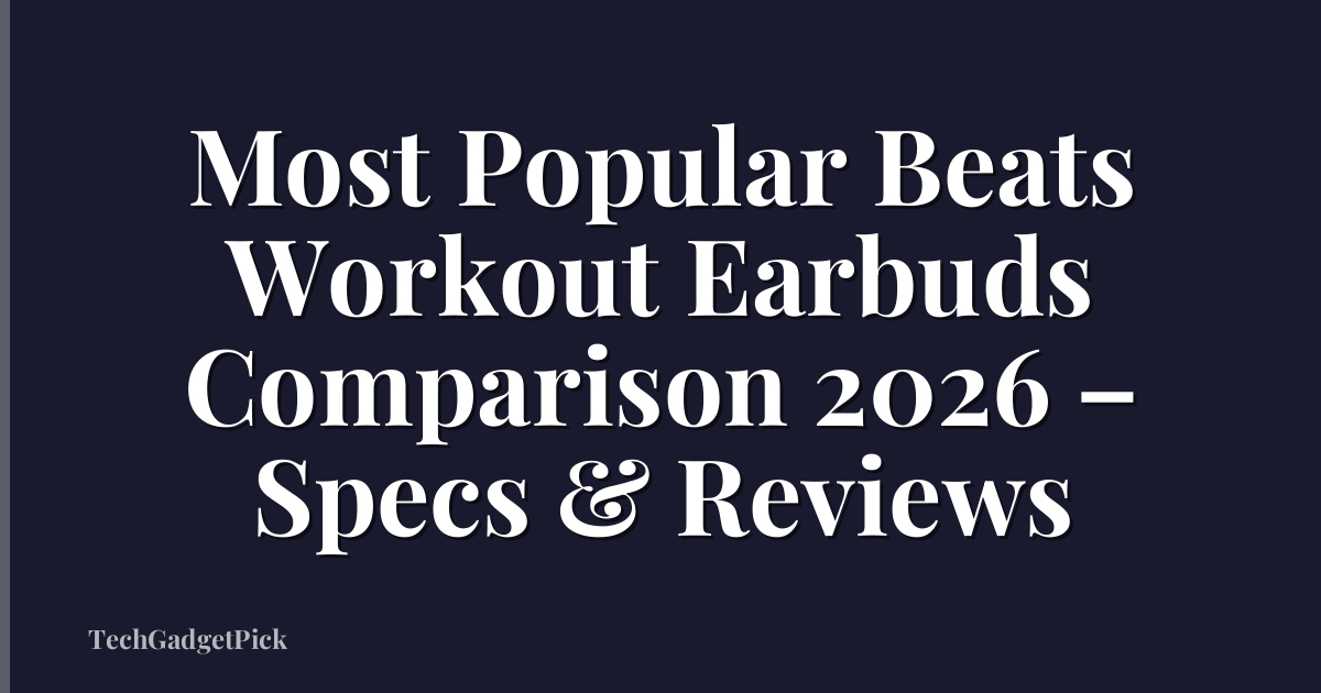 Most Popular Beats Workout Earbuds Comparison 2026 – Specs & Reviews