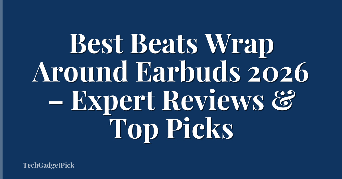 Best Beats Wrap Around Earbuds 2026 – Expert Reviews & Top Picks