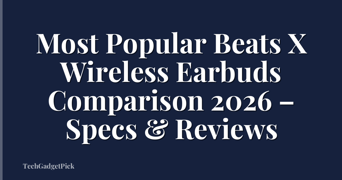 Most Popular Beats X Wireless Earbuds Comparison 2026 – Specs & Reviews