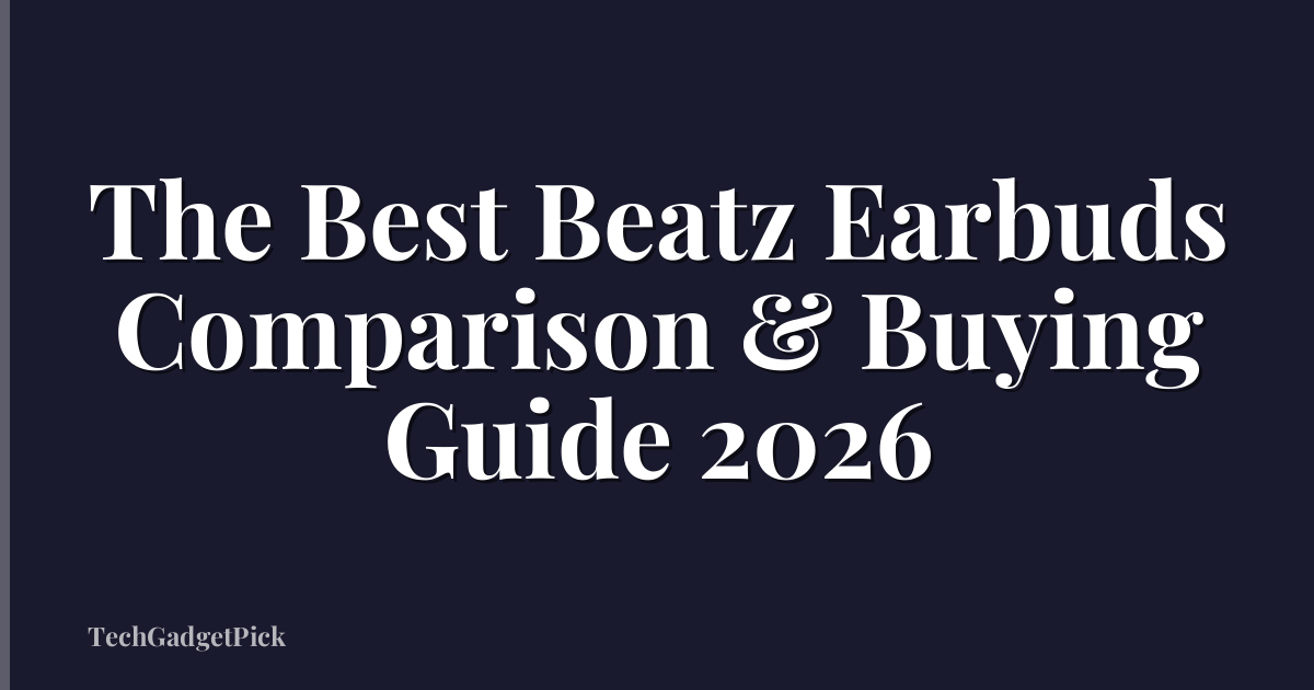 The Best Beatz Earbuds Comparison & Buying Guide 2026
