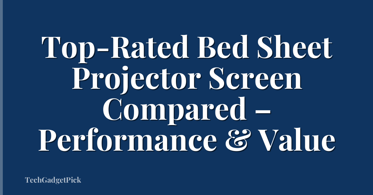 Top-Rated Bed Sheet Projector Screen Compared – Performance & Value
