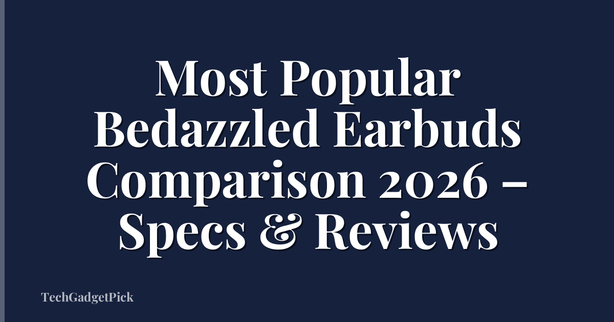 Most Popular Bedazzled Earbuds Comparison 2026 – Specs & Reviews