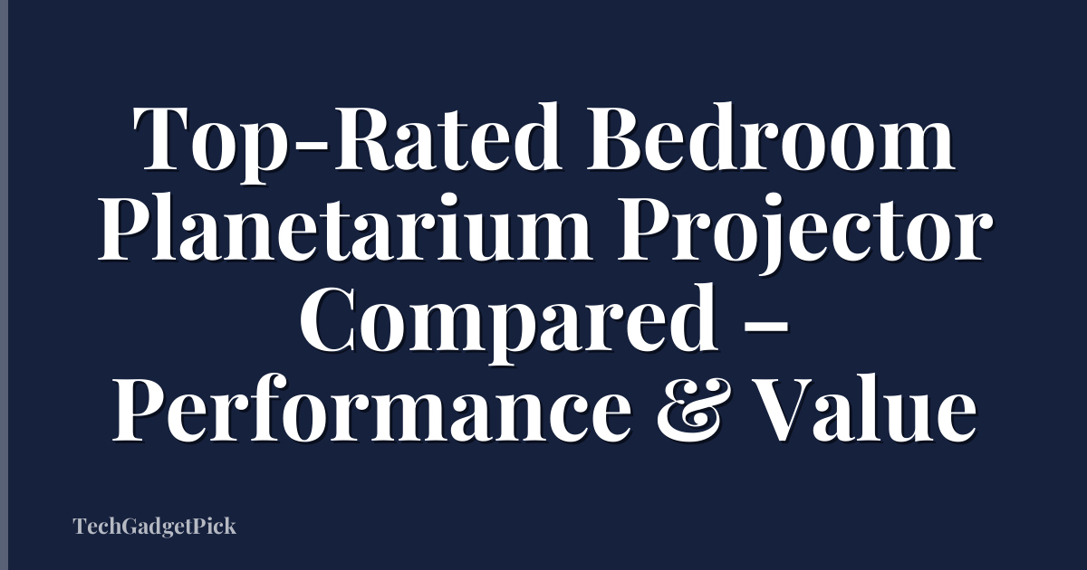 Top-Rated Bedroom Planetarium Projector Compared – Performance & Value
