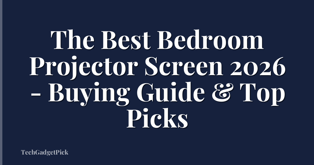 The Best Bedroom Projector Screen 2026 - Buying Guide & Top Picks