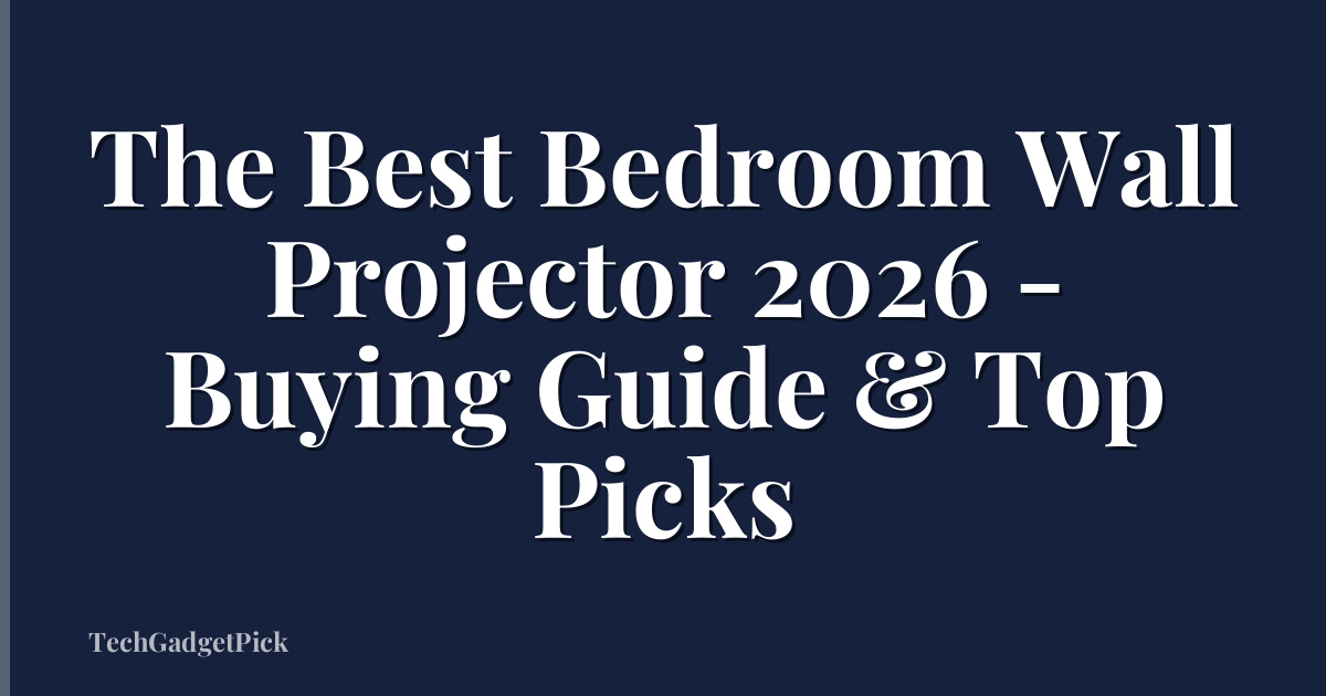 The Best Bedroom Wall Projector 2026 - Buying Guide & Top Picks