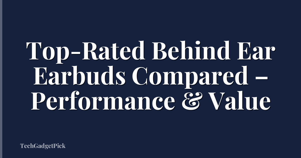 Top-Rated Behind Ear Earbuds Compared – Performance & Value