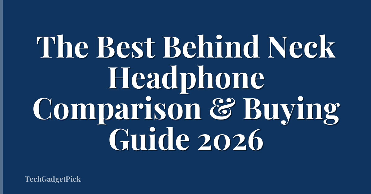 The Best Behind Neck Headphone Comparison & Buying Guide 2026