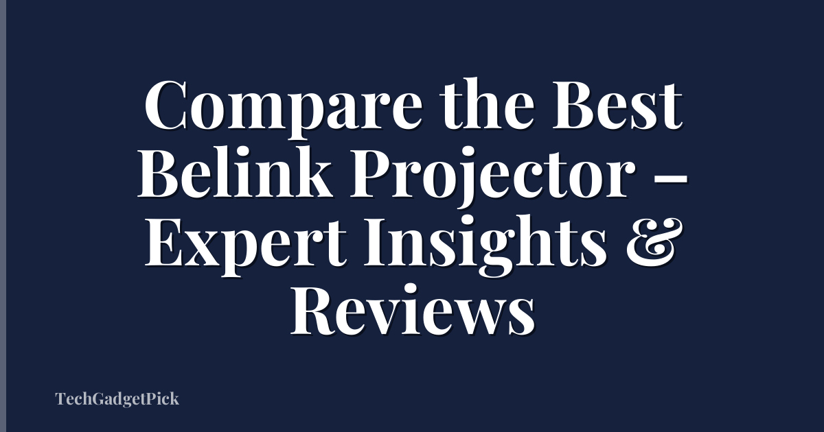 Compare the Best Belink Projector – Expert Insights & Reviews