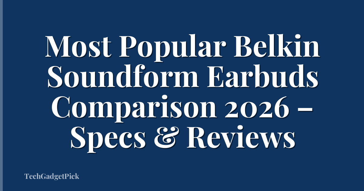 Most Popular Belkin Soundform Earbuds Comparison 2026 – Specs & Reviews