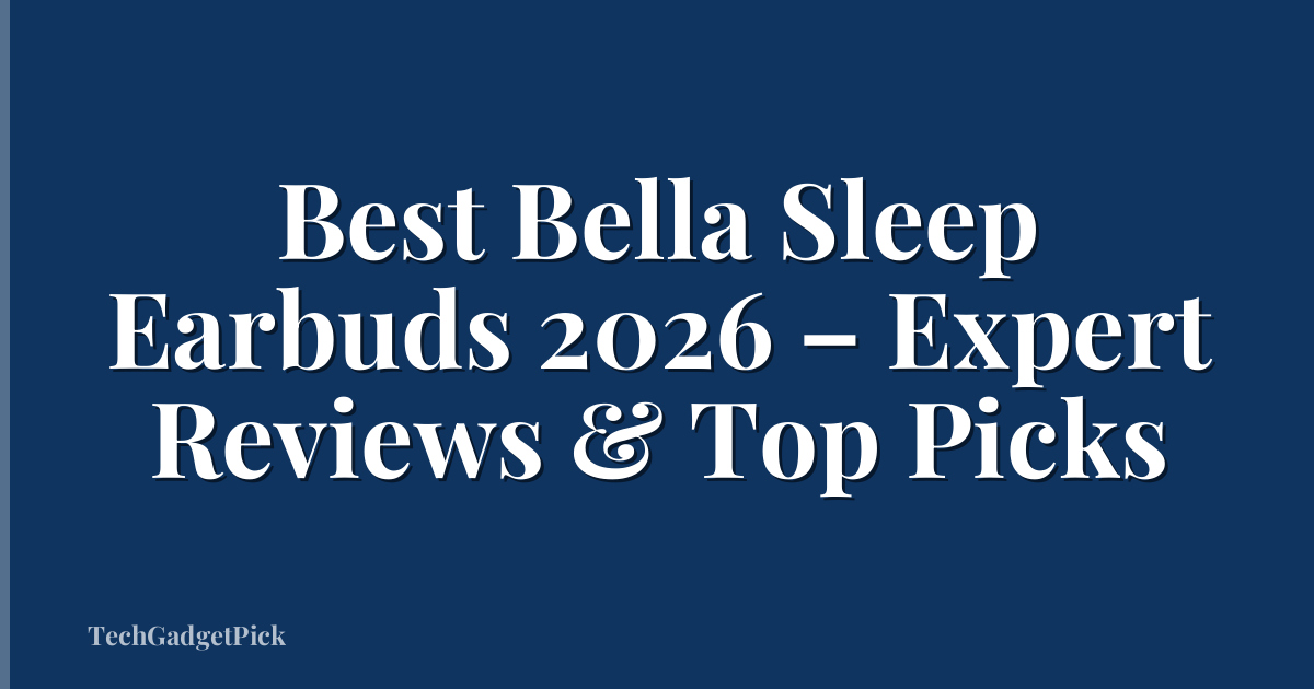 Best Bella Sleep Earbuds 2026 – Expert Reviews & Top Picks