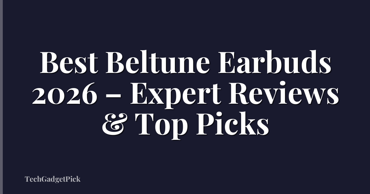 Best Beltune Earbuds 2026 – Expert Reviews & Top Picks