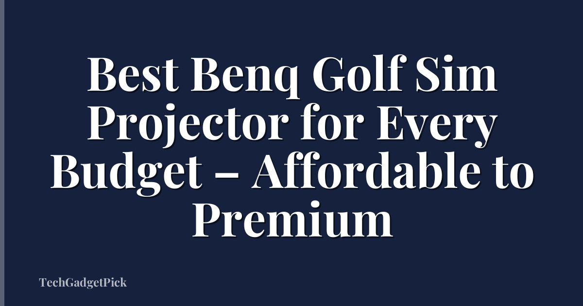 Best Benq Golf Sim Projector for Every Budget – Affordable to Premium
