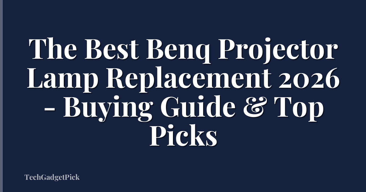 The Best Benq Projector Lamp Replacement 2026 - Buying Guide & Top Picks