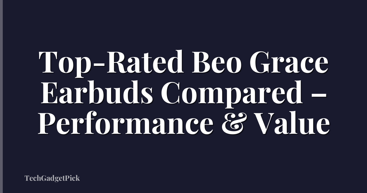 Top-Rated Beo Grace Earbuds Compared – Performance & Value
