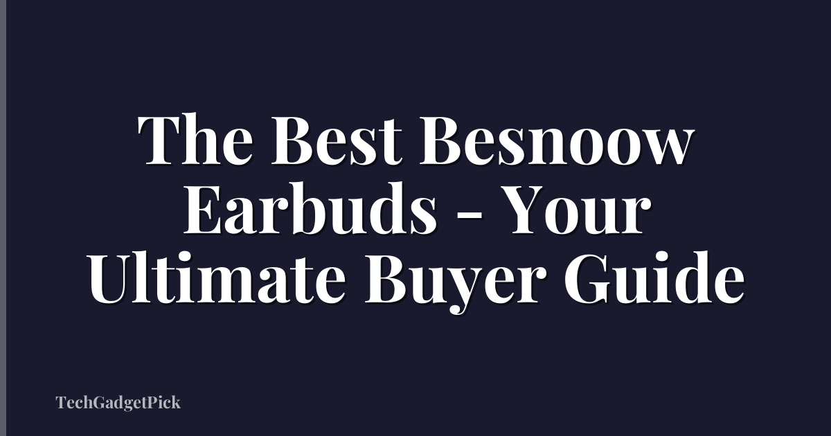 The Best Besnoow Earbuds - Your Ultimate Buyer Guide