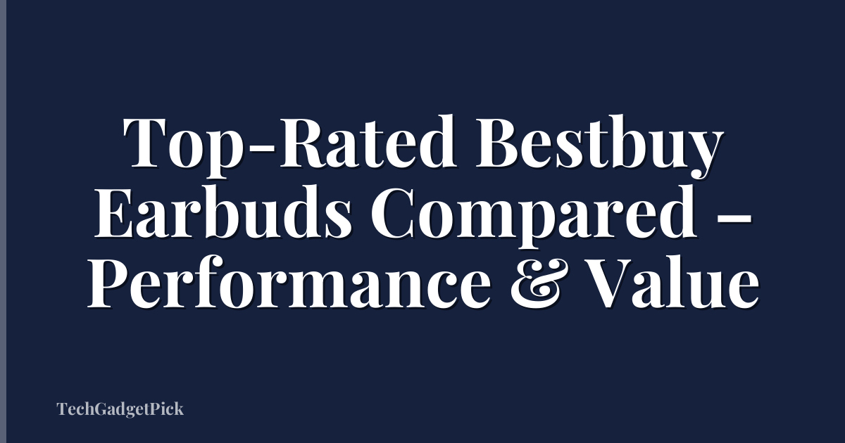 Top-Rated Bestbuy Earbuds Compared – Performance & Value