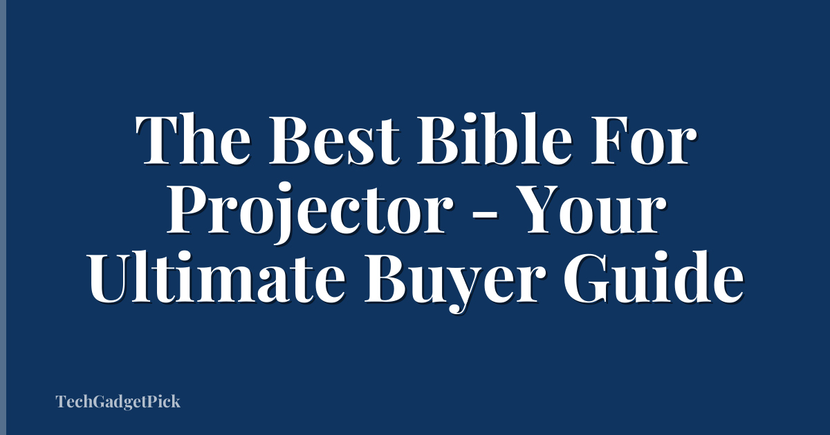 The Best Bible For Projector - Your Ultimate Buyer Guide