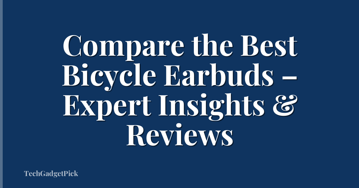Compare the Best Bicycle Earbuds – Expert Insights & Reviews