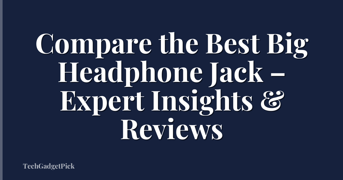 Compare the Best Big Headphone Jack – Expert Insights & Reviews
