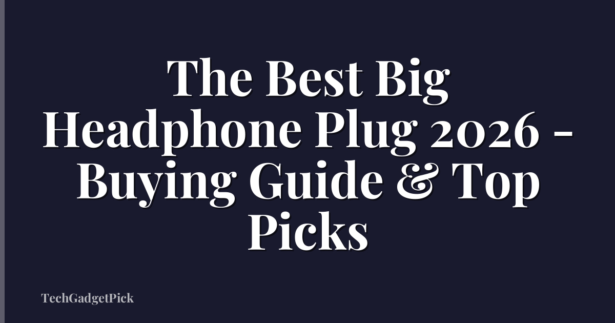 The Best Big Headphone Plug 2026 - Buying Guide & Top Picks