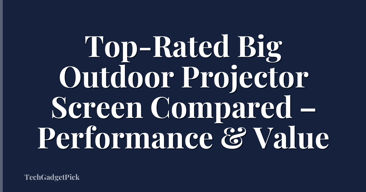 Top-Rated Big Outdoor Projector Screen Compared – Performance & Value