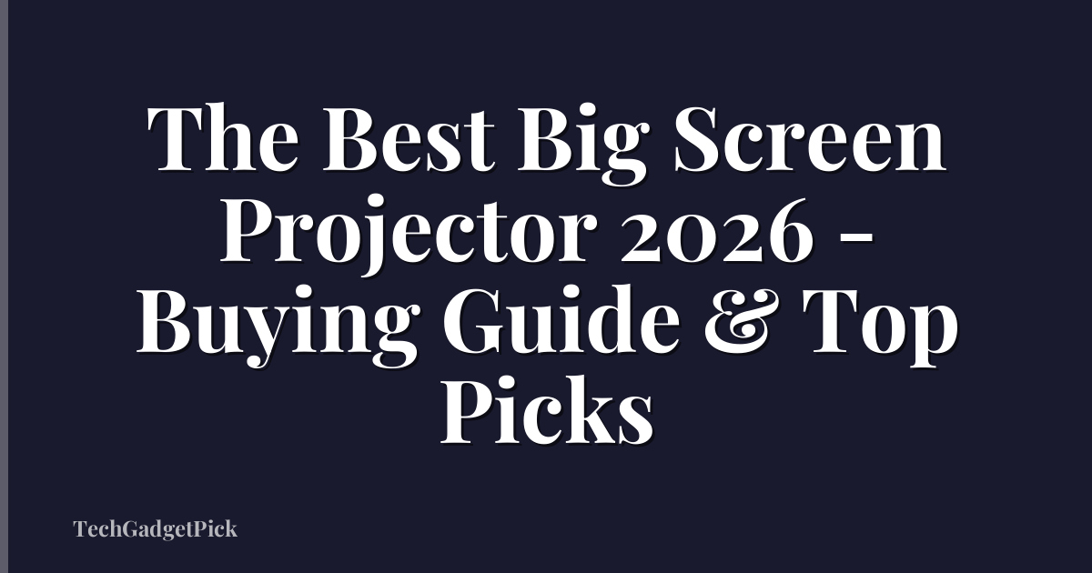The Best Big Screen Projector 2026 - Buying Guide & Top Picks