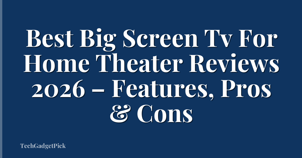 Best Big Screen Tv For Home Theater Reviews 2026 – Features, Pros & Cons