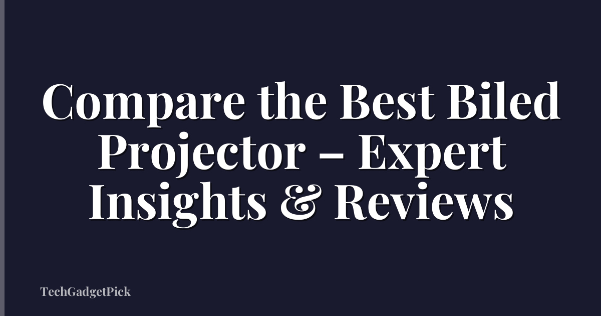 Compare the Best Biled Projector – Expert Insights & Reviews