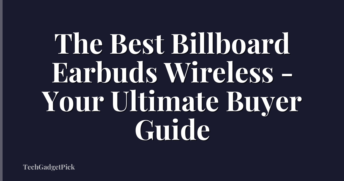 The Best Billboard Earbuds Wireless - Your Ultimate Buyer Guide