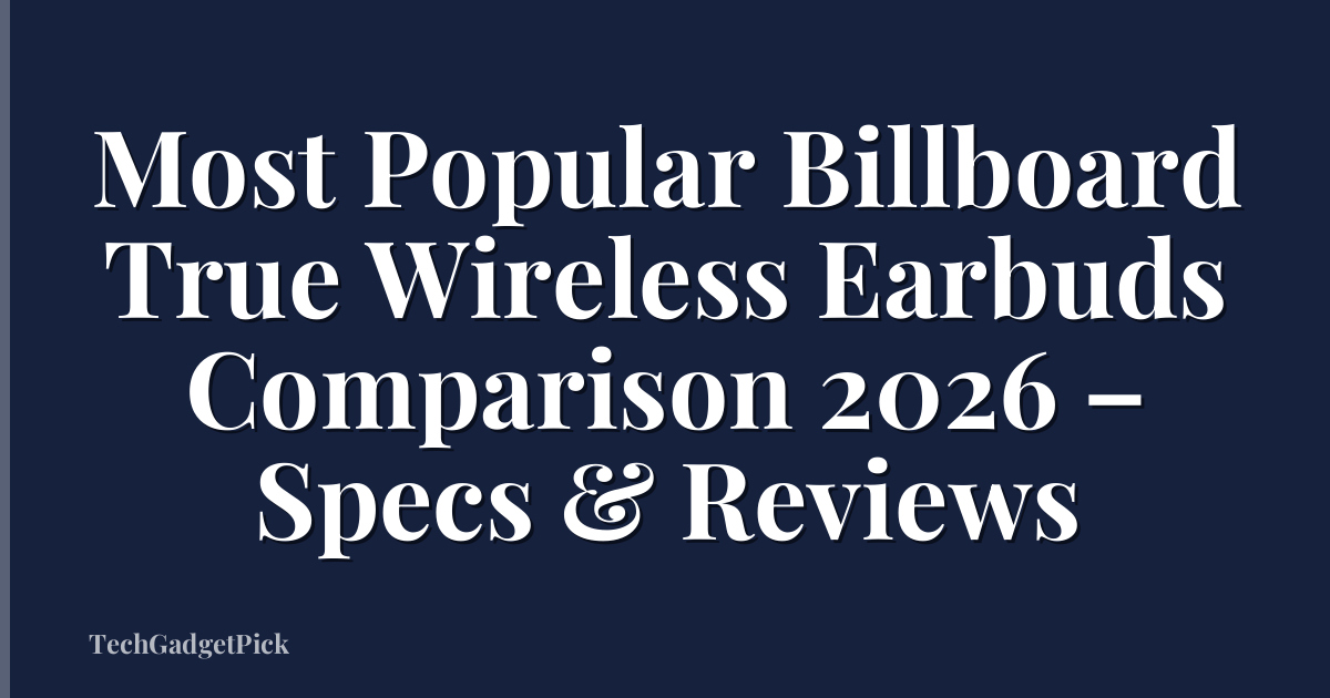 Most Popular Billboard True Wireless Earbuds Comparison 2026 – Specs & Reviews