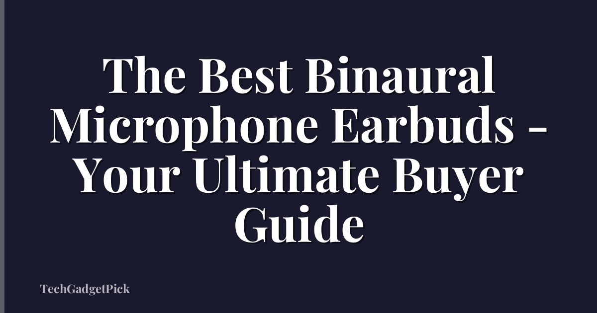 The Best Binaural Microphone Earbuds - Your Ultimate Buyer Guide
