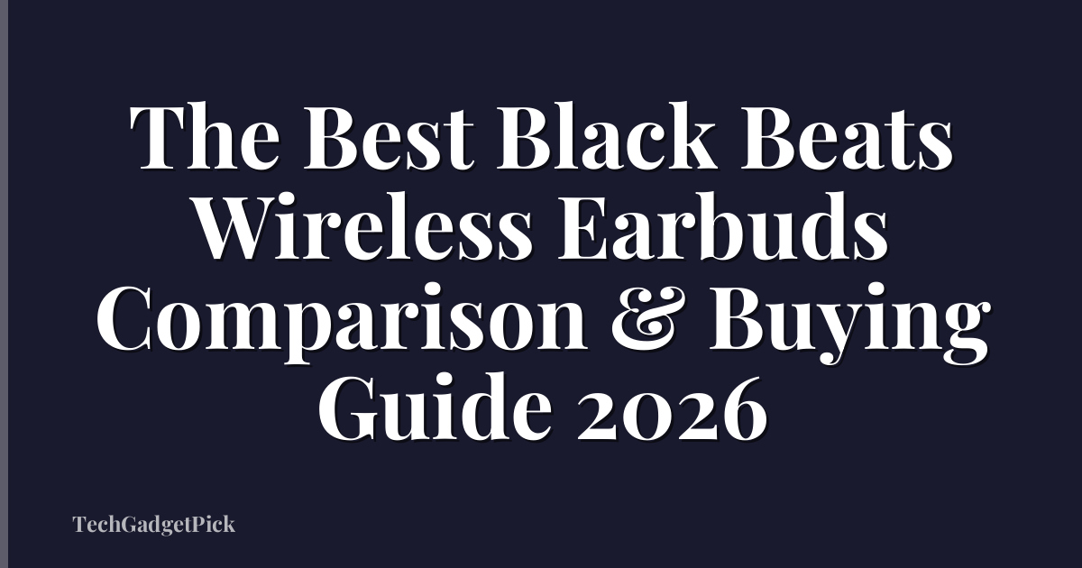 The Best Black Beats Wireless Earbuds Comparison & Buying Guide 2026