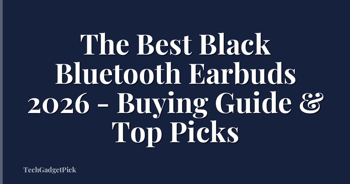 The Best Black Bluetooth Earbuds 2026 - Buying Guide & Top Picks