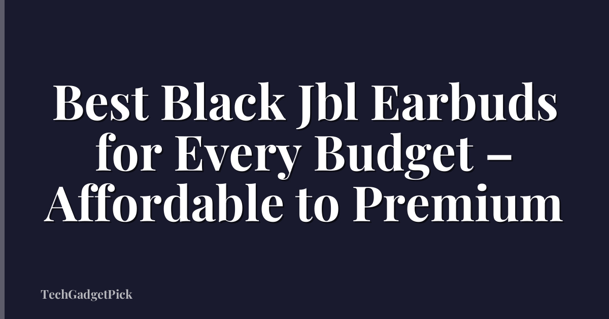 Best Black Jbl Earbuds for Every Budget – Affordable to Premium